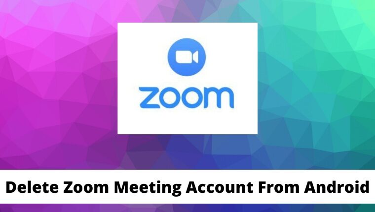 4 Ways To Delete Zoom Meeting Account From Android