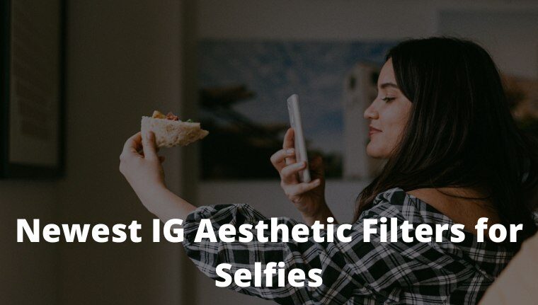 36+ Newest IG Aesthetic Filters for Selfies