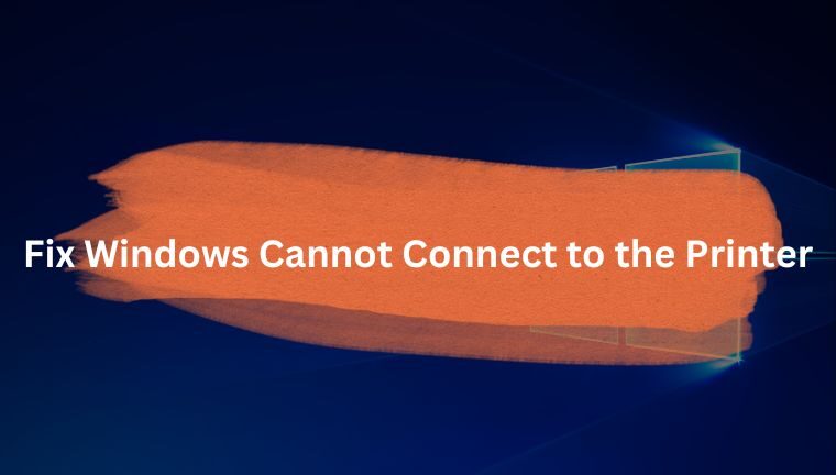 12 Ways to Fix Windows Cannot Connect to the Printer